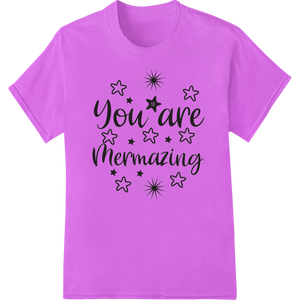 Innovative custom garment printing design on You Are Mermazing: Embrace Your Inner Magic