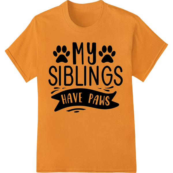 Celebrate Your Furry Family with "My Siblings Have Paws" enhanced with professional custom garment printing