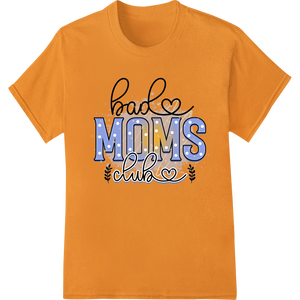 Custom DTF printing technology design - Join the Bad Moms Club: Edgy Typography Heat Transfer