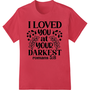 Vibrant custom print solutions print on Unconditional Love: I Loved You at Your Darkest Romans 5:8