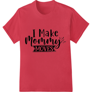 I Make Mommy's MOVES - Witty Mother's Day DTF Transfer - High-quality DTF heat transfers