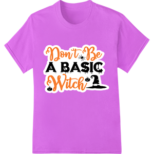 Custom DTF technology design - Don't Be a Basic Witch 2 - Sassy Halloween DTF Print