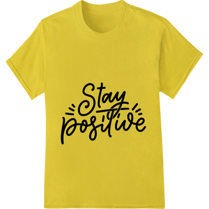 Premium quality durable print transfers on Stay Positive Inspirational Typography Heat Transfer