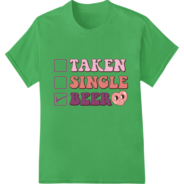 Cheeky 'Taken Single Beer' Valentine's Day DTF Print Transfer on green shirt - SUPERDTF-DTF Prints-DTF Transfers-Custom DTF Prints