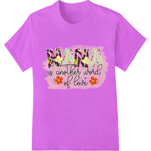 Nana is Another Word of Love - Colorful Floral Print made with premium high-quality t-shirt printing