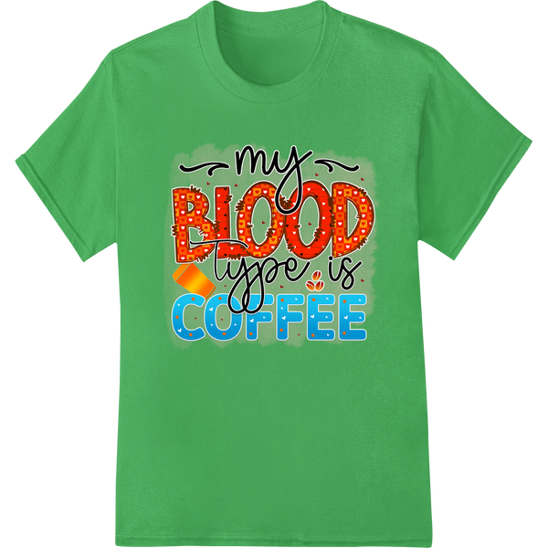 Caffeine Lover's Delight: My Blood Type is Coffee - High-quality customized apparel