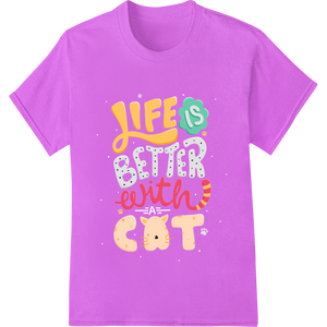 Life is Better With Cat - Adorable Feline DTF Print Design with custom DTF printing service artwork