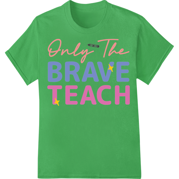 Celebrate Courageous Educators: Only the BRAVE TEACH on green shirt - SUPERDTF-DTF Prints-DTF Transfers-Custom DTF Prints