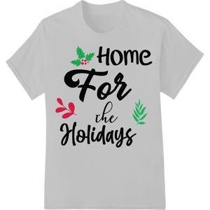 Festive 'Home For the Holidays' Christmas DTF Print Design featuring professional customized apparel