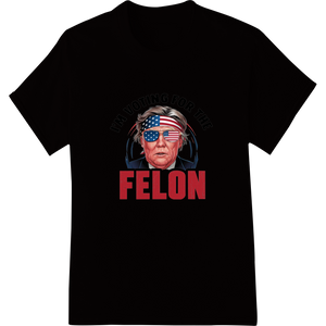 I'm Voting for the Felon - Edgy Election Day Heat Transfer made with premium DTF heat transfers