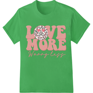 Love More Worry Less | Valentine's Day DTF Heat Transfer showcasing advanced direct to film printing technology