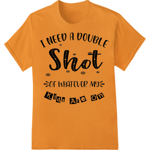 Vibrant t shirt prints print on Witty Parenting Humor: Double Shot of Kid Energy DTF Print