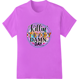 Killin' It Every Damn Day - Motivational DTF Print Transfer - High-quality innovative apparel printing