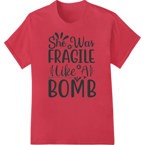 She Was Fragile Like a Bomb - Bold Typography DTF Print with custom custom print solutions artwork