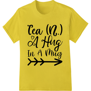 Durable custom garment printing applied to Tea (n.) A Hug In A Mug - Cozy Typography DTF Print