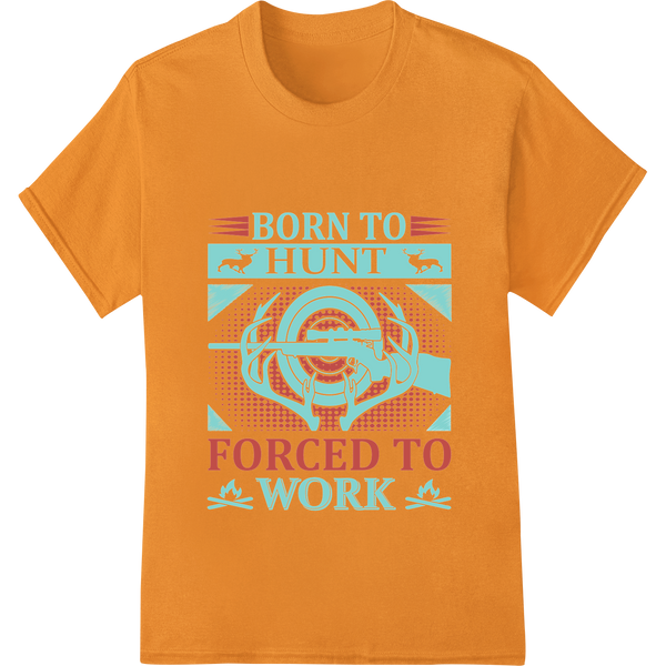 Born to Hunt Forced to Work - Funny Hunter Saying - High-quality high-quality t-shirt printing