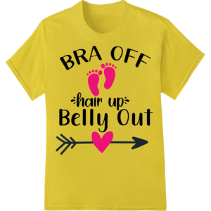 Custom innovative apparel printing design - Playful 'Bra Off Hair Up Belly Out' Maternity DTF Print