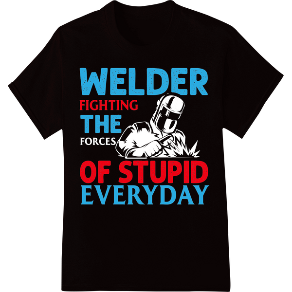 Welder's Battle Cry: Fighting Stupid Every Day | DTF Print on black shirt - SUPERDTF-DTF Prints-DTF Transfers-Custom DTF Prints