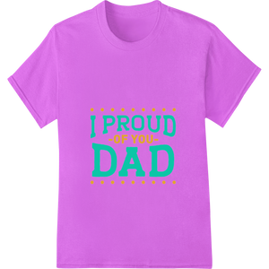 I PROUD OF YOU DAD - Heartfelt Father's Day DTF Print with custom high-quality t-shirt printing artwork