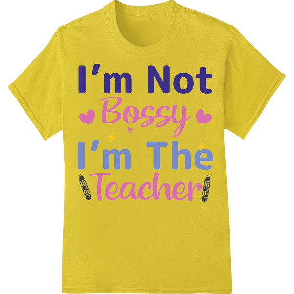 I'm Not Bossy I'm The Teacher | Empowering Educator Gift on yellow shirt - SUPERDTF-DTF Prints-DTF Transfers-Custom DTF Prints