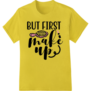 Sassy 'BUT FIRST MAKE UP' DTF Print Heat Transfer featuring professional customized apparel