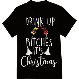 Vibrant DTF printing technology print on Drink Up Bitches It's Christmas - Festive DTF Print