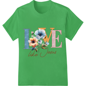 Premium quality heat transfer on Love like Jesus: Inspirational Floral Faith DTF Print