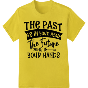 Durable DTF heat transfers applied to Motivational 'Past Is in Your Head Future in Your Hands' DTF Print