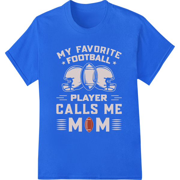 Proud Football Mom: My Favorite Player Calls Me Mom on blue shirt - SUPERDTF-DTF Prints-DTF Transfers-Custom DTF Prints