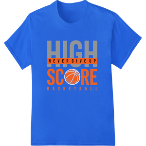 High Score Basketball: Never Give Up DTF Heat Transfer enhanced with professional custom merchandise