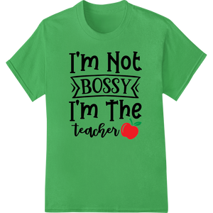 I'm Not BOSSY I'm The teacher - Bold DTF Print for Gifts with custom DTF prints artwork