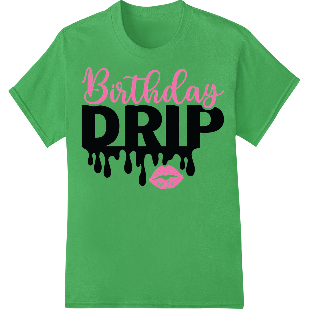 Birthday DRIP: Trendy Heat Transfer for Custom Party Gear on green shirt - SUPERDTF-DTF Prints-DTF Transfers-Custom DTF Prints