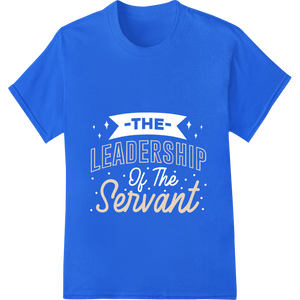 Expert customized apparel craftsmanship on Embrace Servant Leadership: Inspire and Lead with Humility