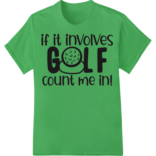 Witty Golf Lover's DTF Print: "If It Involves Golf Count Me In!" on green shirt - SUPERDTF-DTF Prints-DTF Transfers-Custom DTF Prints