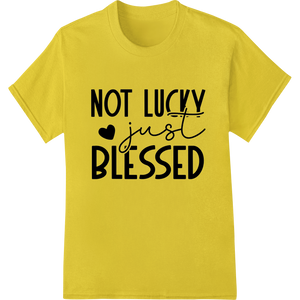 Personalized custom apparel design for NOT LUCKY just BLESSED - Inspiring DTF Heat Transfer Design