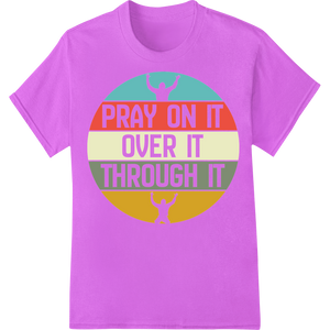 Motivational DTF Print: Pray On It, Over It, Through It showcasing advanced custom apparel technology