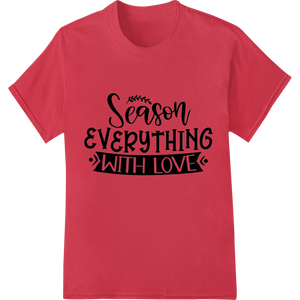 Season Everything With Love - Calligraphy DTF Print made with premium DTF printing service