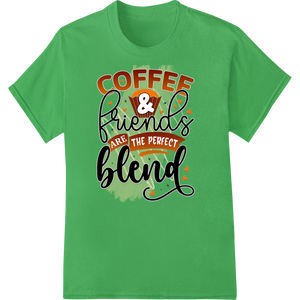 Coffee & Friends: The Perfect Fall Blend | DTF Print made with premium t shirt prints