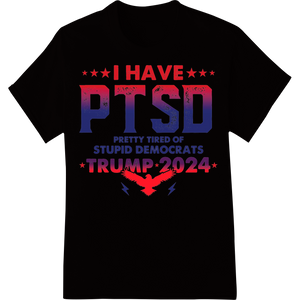 Vibrant custom merchandise print on I Have PTSD of Stupid Democrats Trump 2024 Patriotic DTF Print