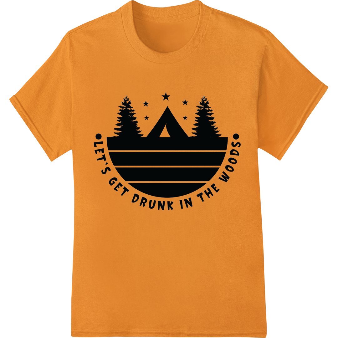 Let's Get Drunk In The Woods - Edgy Camping DTF Print on orange shirt - SUPERDTF-DTF Prints-DTF Transfers-Custom DTF Prints