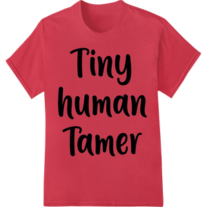 Tiny human Tamer: Playful DTF Print Heat Transfer Design with custom personalized clothing artwork