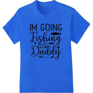 I'm Going Fishing With Daddy - Adorable Father's Day Design enhanced with professional DTF technology