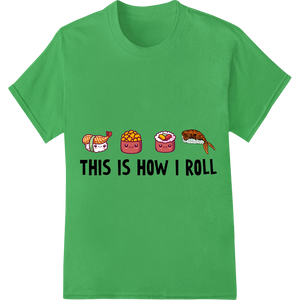 Unique direct to film printing for Sushi Pun: THIS IS HOW I ROLL - Playful Food Humor Design