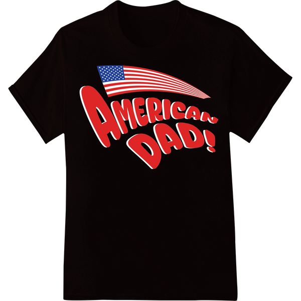 Bold Patriotic 'AMERICAN DAD!' DTF Print Heat Transfer on black shirt - SUPERDTF-DTF Prints-DTF Transfers-Custom DTF Prints