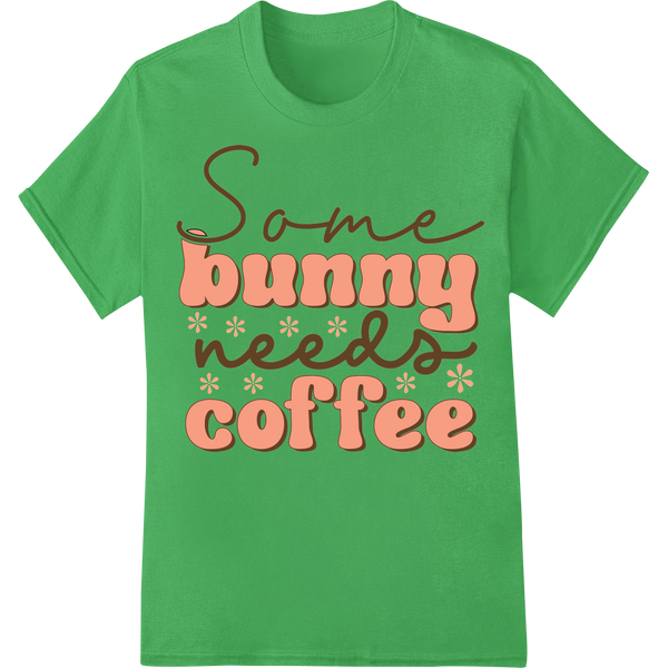 Hop into Easter with this 'Some Bunny Needs Coffee' Print on green shirt - SUPERDTF-DTF Prints-DTF Transfers-Custom DTF Prints