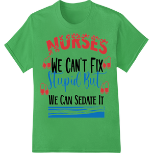 Expert high-quality t-shirt printing craftsmanship on Nurses: Sedating Stupidity with Humor - Witty DTF Print