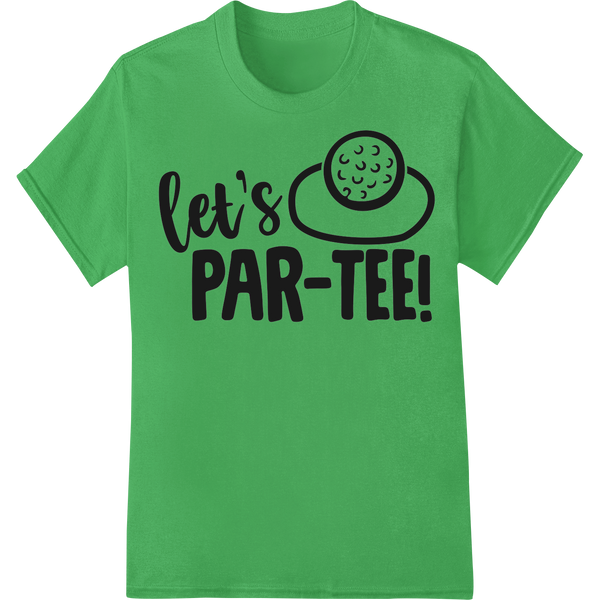 Tee Off in Style: Let's PAR-TEE Golf DTF Heat Transfer on green shirt - SUPERDTF-DTF Prints-DTF Transfers-Custom DTF Prints