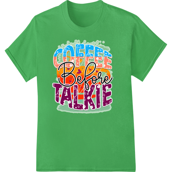 Vibrant "Coffee before talkie" DTF Print Heat Transfer on green shirt - SUPERDTF-DTF Prints-DTF Transfers-Custom DTF Prints