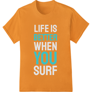 Vibrant custom DTF designs print on Life is Better When You Surf - Motivational DTF Print