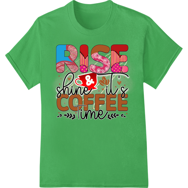 A colorful and motivational direct-to-film heat transfer design featuring a coffee mug and the text 'Rise & Shine Coffee...